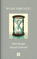 Cover image of book What Time Is It? by John Berger and Selçuk Demirel