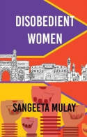 Cover image of book Disobedient Women by Sangeeta Mulay 