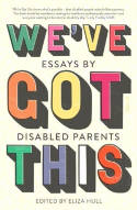 Cover image of book We've Got This: Essays by Disabled Parents by Eliza Hull (Editor) 