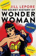 Cover image of book The Secret History of Wonder Woman by Jill Lepore