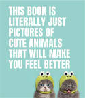 Cover image of book This Book Is Literally Just Pictures of Cute Animals That Will Make You Feel Better by Smith Street Books