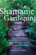 Shamanic Gardening: Timeless Techniques for the Modern Sustainable Garden by Melinda Joy Miller