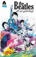 Cover image of book The Beatles: All Our Yesterdays (Graphic Novel) by Lalit Kumar Sharma and Jason Quinn
