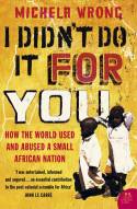Cover image of book I Didn't Do It For You: How the World Used and Abused a Small African Nation by Michela Wrong 