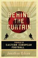 Cover image of book Behind the Curtain: Travels in Eastern European Football by Jonathan Wilson