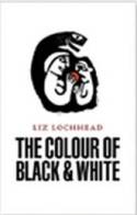 Cover image of book The Colour of Black and White: Poems 1984-2003 by Liz Lochhead