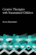 Cover image of book Creative Therapies With Traumatized Children by Anne Bannister