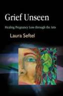 Cover image of book Grief Unseen: Healing Pregnancy Loss Through the Arts by Laura Seftel 