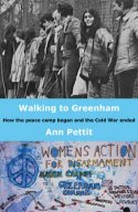 Cover image of book Walking to Greenham: How the Peace Camp Began and the Cold War Ended by Ann Pettitt 