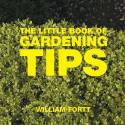 Cover image of book The Little Book of Gardening Tips by William Fortt