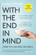 Cover image of book With the End in Mind: How to Live and Die Well by Kathryn Mannix 