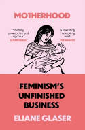 Cover image of book Motherhood: Feminism's Unfinished Business by Eliane Glaser 