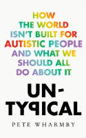 Cover image of book Untypical: How the World Isn't Built for Autistic People and What We Should All Do About it by Pete Wharmby 
