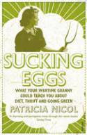 Cover image of book Sucking Eggs: What Your Wartime Granny Could Teach You About Diet, Thrift and Going Green by Patricia Nicol