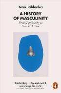 Cover image of book A History of Masculinity: From Patriarchy to Gender Justice by Ivan Jablonka 