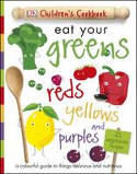 Cover image of book Eat Your Greens, Reds, Yellows and Purples by Dorling Kindersley