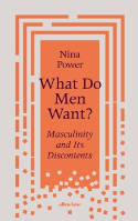 Cover image of book What Do Men Want? Masculinity and Its Discontents by Nina Power 