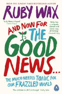 Cover image of book And Now For The Good News... The Much-Needed Tonic for our Frazzled World by Ruby Wax 