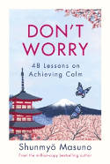 Cover image of book Don't Worry: 48 Lessons on Achieving Calm by Shunmyo Masuno 