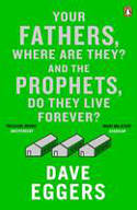 Cover image of book Your Fathers, Where are They? And the Prophets, Do They Live Forever? by Dave Eggers