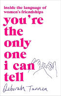 Cover image of book You're the Only One I Can Tell: Inside the Language of Women's Friendships by Deborah Tannen 