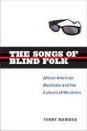 Cover image of book The Songs of Blind Folk: African American Musicians and the Cultures of Blindness by Terry Rowden 