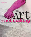 Cover image of book The Art of Not Making: The New Artist / Artisan Relationship by Michael Petry