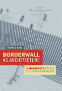 Cover image of book Borderwall as Architecture: A Manifesto for the U.S.-Mexico Boundary by Ronald Rael 