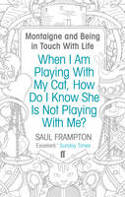 Cover image of book When I Am Playing With My Cat, How Do I Know She Is Not Playing With Me? by Saul Frampton