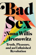 Cover image of book Bad Sex: Truth, Pleasure, and an Unfinished Revolution by Nona Willis Aronowitz 