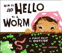 Cover image of book How to Say Hello to a Worm: A First Guide to Outside by Kari Percival 