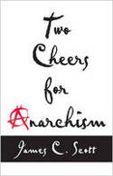 Cover image of book Two Cheers for Anarchism: Six Easy Pieces on Autonomy, Dignity, and Meaningful Work and Play by James C. Scott