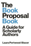 Cover image of book The Book Proposal Book: A Guide for Scholarly Authors by Laura Portwood-Stacer 
