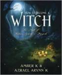 Cover image of book How to Become a Witch: The Path of Nature, Spirit and Magick by Amber K and Azrael Arynn K