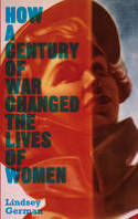Cover image of book How a Century of War Changed the Lives of Women by Lindsey German