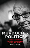 Cover image of book Murdoch's Politics: How One Man's Thirst For Wealth and Power Shapes Our World by David McKnight 