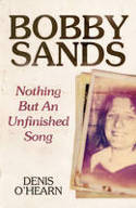 Cover image of book Bobby Sands: Nothing But an Unfinished Song by Denis O' Hearn 