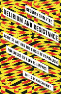 Cover image of book Delirium and Resistance: Activist Art and the Crisis of Capitalism by Gregory Sholette
