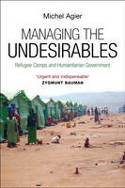Cover image of book Managing the Undesirables: Refugee Camps and Humanitarian Government by Michel Agier 