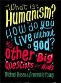 Cover image of book What is Humanism? How Do You Live Without a God? and Other Big Questions for Kids by Michael Rosen and Annemarie Young 