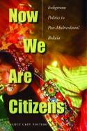 Cover image of book Now We Are Citizens: Indigenous Politics in Postmulticultural Bolivia by Nancy Grey Posero 