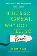 Cover image of book If He's So Great, Why Do I Feel So Bad? Recognizing and Overcoming Subtle Abuse by Avery Neal 