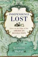 Cover image of book Independence Lost: Lives on the Edge of the American Revolution by Kathleen DuVal 