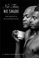 Cover image of book No Tea, No Shade: New Writings in Black Queer Studies by E.  Patrick Johnson (Editor) 