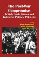Cover image of book The Post-war Compromise: British Trade Unions and Industrial Politics 1945-64 by Edited by Alan Campbell, Nina Fishman and John McIlroy