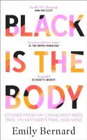 Cover image of book Black is the Body: Stories From My Grandmother's Time, My Mother's Time, and Mine by Emily Bernard 