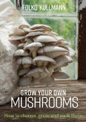 Cover image of book Grow Your Own Mushrooms: How to Choose, Grow and Cook Them by Folko Kullmann 