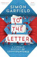 Cover image of book To the Letter: A Curious History of Correspondence by Simon Garfield 