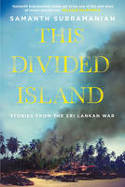 Cover image of book This Divided Island: Stories from the Sri Lankan War by Samanth Subramanian 