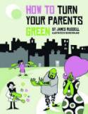 Cover image of book How to Turn Your Parents Green by James Russell and Oivind Hovland